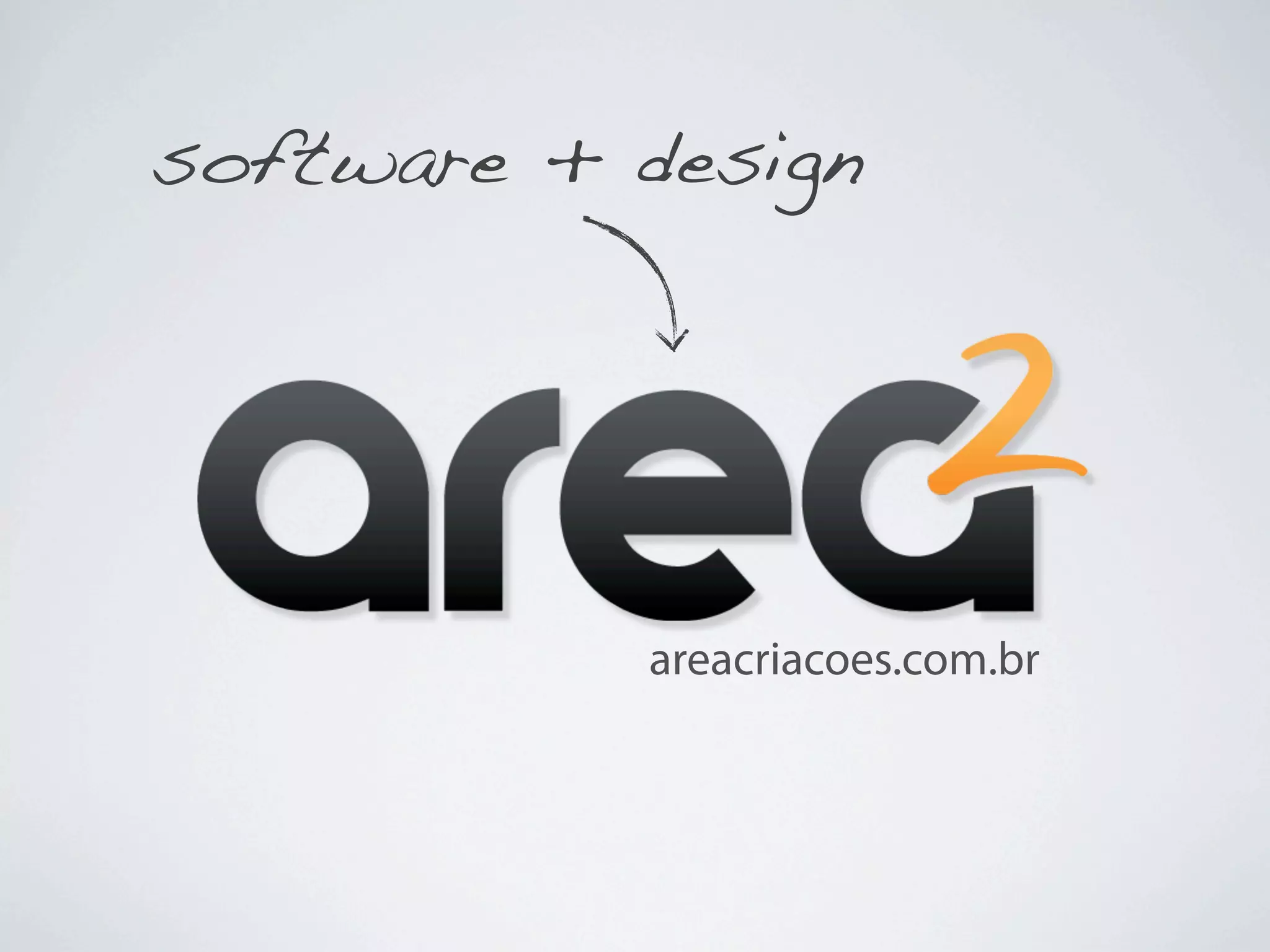 software + design




           areacriacoes.com.br
 