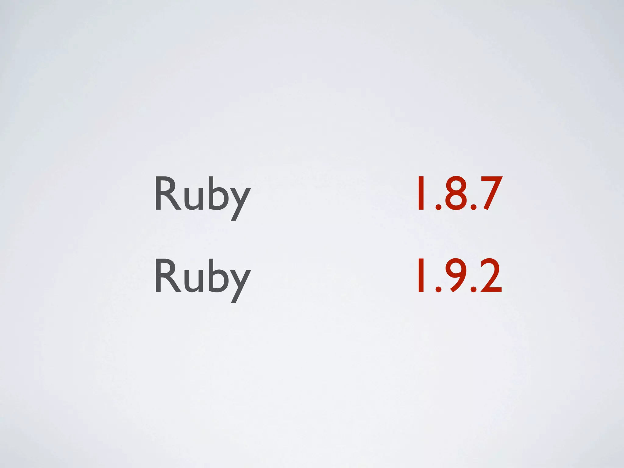 Ruby   1.8.7
Ruby   1.9.2
 