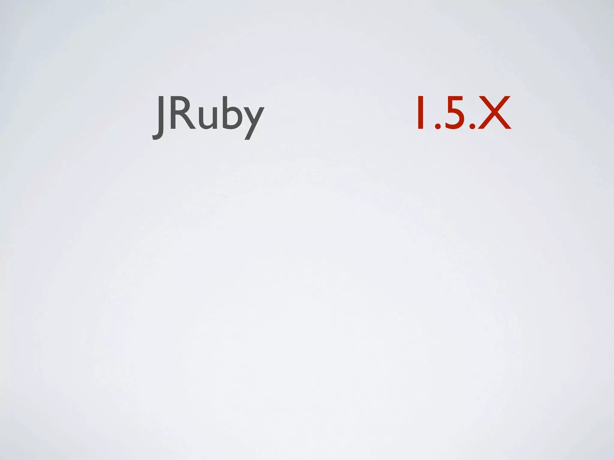 JRuby   1.5.X
 