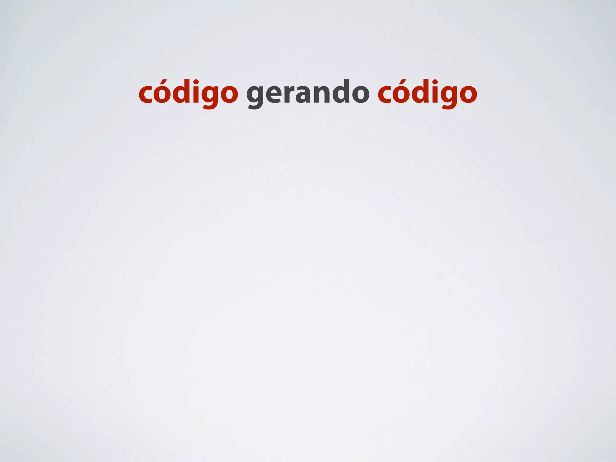 código gerando código
 