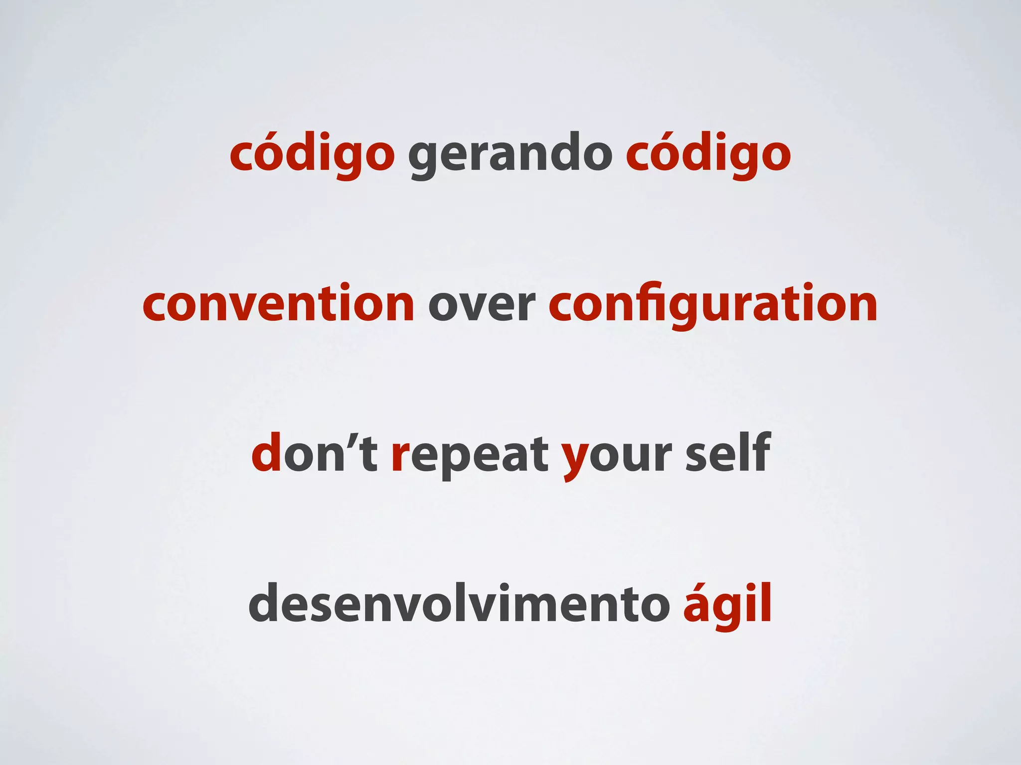 código gerando código

convention over conﬁguration

    don’t repeat your self

    desenvolvimento ágil
 