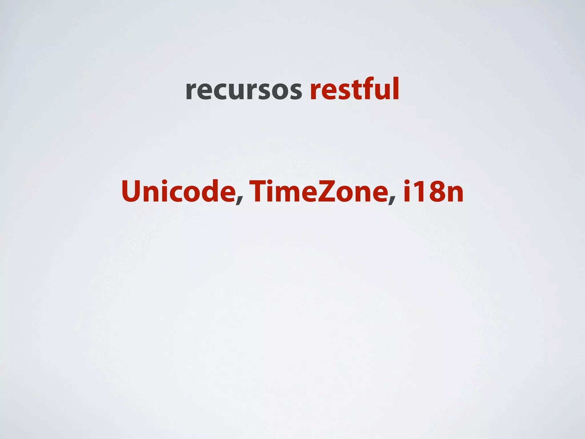 recursos restful


Unicode, TimeZone, i18n
 