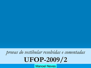 Manoel Neves
provas do vestibular resolvidas e comentadas
UFOP-2009/2
 