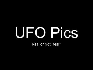 UFO Pics
  Real or Not Real?
 