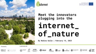 internet_
of_nature
By Nadina Galle | February 15, 2023
Meet the innovators
plugging into the
 