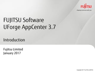 Copyright 2017 FUJITSU LIMITED
FUJITSU Software
UForge AppCenter 3.7
Introduction
Fujitsu Limited
January 2017
0
 