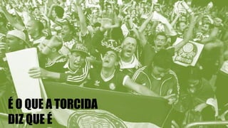 É O QUE A TORCIDA
DIZ QUE É
 