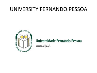 UNIVERSITY FERNANDO PESSOA
 