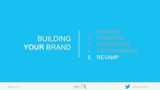 1. 
2. 
3. 
4. 
5. 

BUILDING
YOUR BRAND

@ufprssa

	
  

MISSION
STRATEGY
PROMOTION
PROGRAMMING
REVAMP

# y o u rPRS SA

 