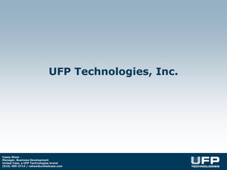 UFP Technologies, Inc.




Casey Shaw
Manager, Business Development
United Case, a UFP Technologies brand
(910) 409-2714 / cshaw@unitedcase.com
 