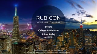 Confidential and not for Distribution
Strictly for Institutional and Accredited Investors Only
Ufrate
Chinese Accelerator
Silicon Valley
August 30, 2016
 