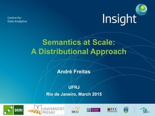 Semantics at Scale:
A Distributional Approach
André Freitas
UFRJ
Rio de Janeiro, March 2015
 