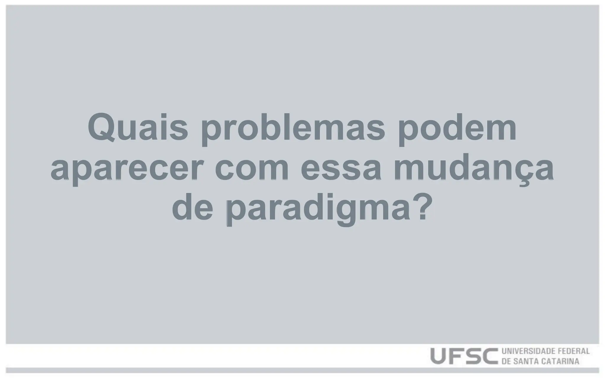 Quais problemas podem
aparecer com essa mudança
de paradigma?
 