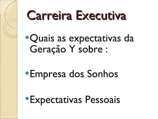 Carreira Executiva   Quais as expectativas da Geração Y sobre : Empresa dos Sonhos Expectativas Pessoais   