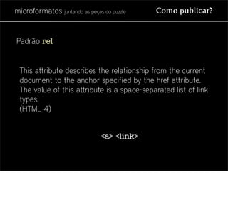 microformatos juntando as peças do puzzle    Como publicar?


Padrão rel


 This attribute describes the relationship from...