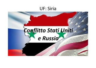 UF: Siria
Conflitto Stati Uniti
e Russia
 