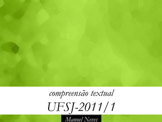 compreensão textual
UFSJ-2011/1
    Manoel Neves
 