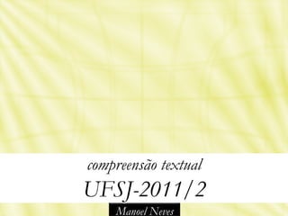 compreensão textual
UFSJ-2011/2
    Manoel Neves
 