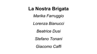 La Nostra Brigata
Marika Farruggio
Lorenza Bianucci
Beatrice Dusi
Stefano Tonani
Giacomo Caffi
 