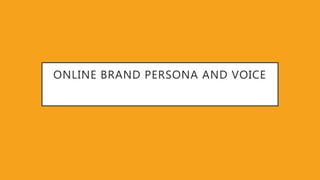 ONLINE BRAND PERSONA AND VOICE
 