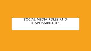 SOCIAL MEDIA ROLES AND
RESPONSIBILITIES
 