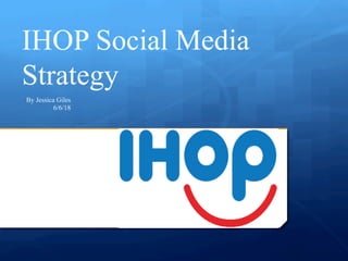 By Jessica Giles
6/6/18
IHOP Social Media
Strategy
 