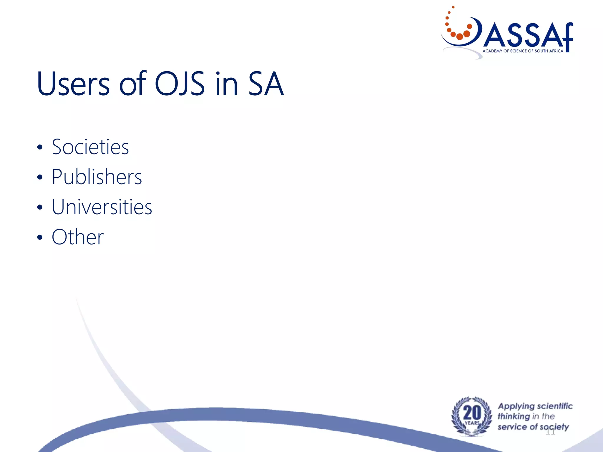 Users of OJS in SA
• Societies
• Publishers
• Universities
• Other
11
 