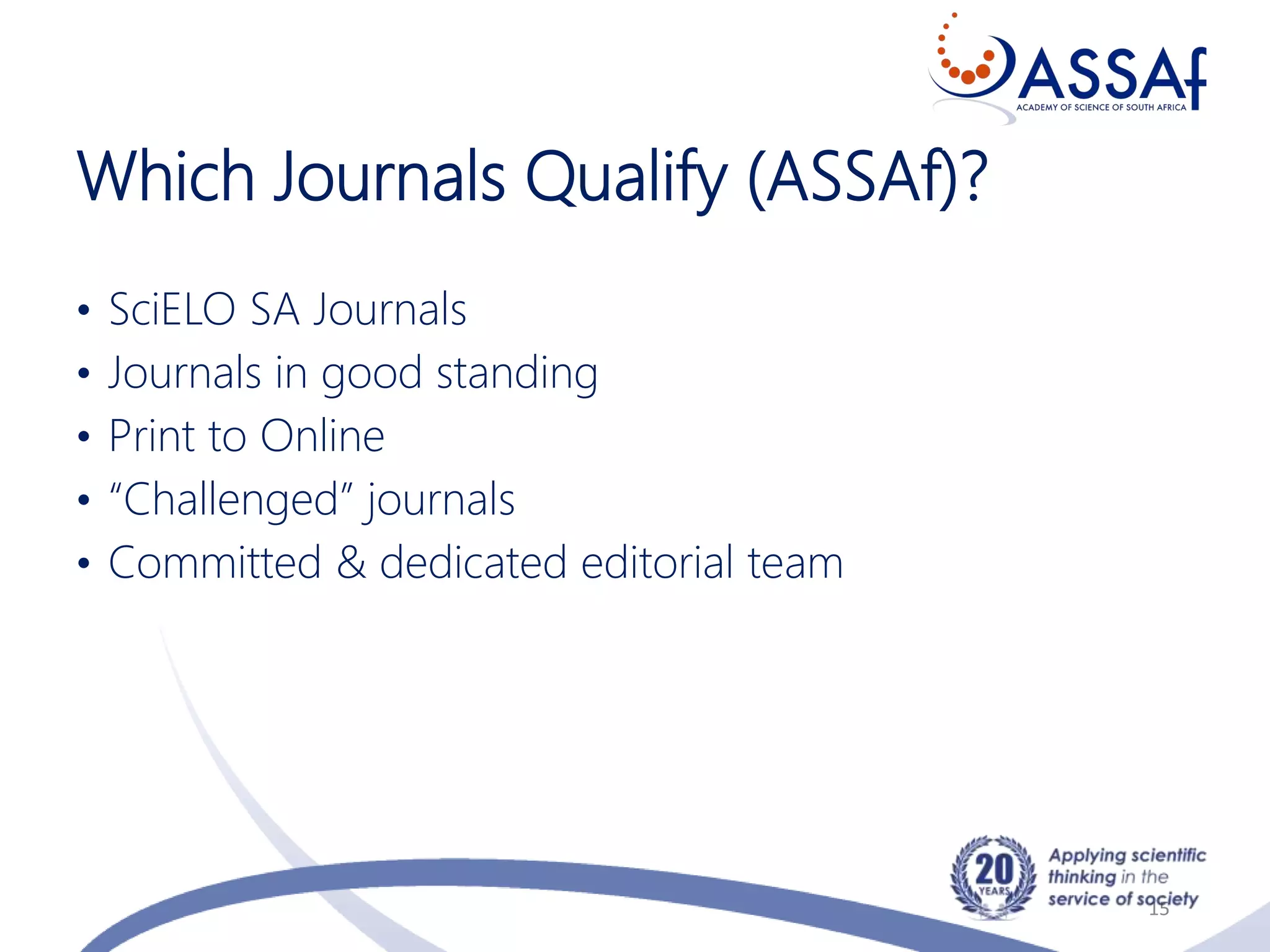 Which Journals Qualify (ASSAf)?
• SciELO SA Journals
• Journals in good standing
• Print to Online
• “Challenged” journals
• Committed & dedicated editorial team
15
 