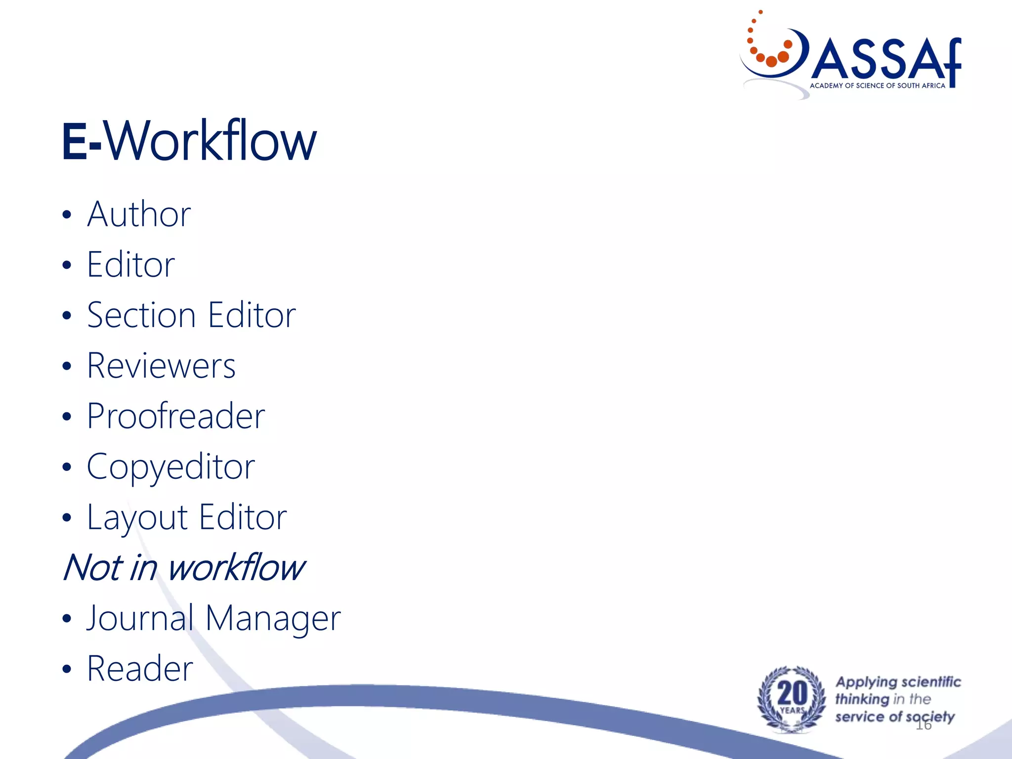 E-Workflow
• Author
• Editor
• Section Editor
• Reviewers
• Proofreader
• Copyeditor
• Layout Editor
Not in workflow
• Journal Manager
• Reader
16
 