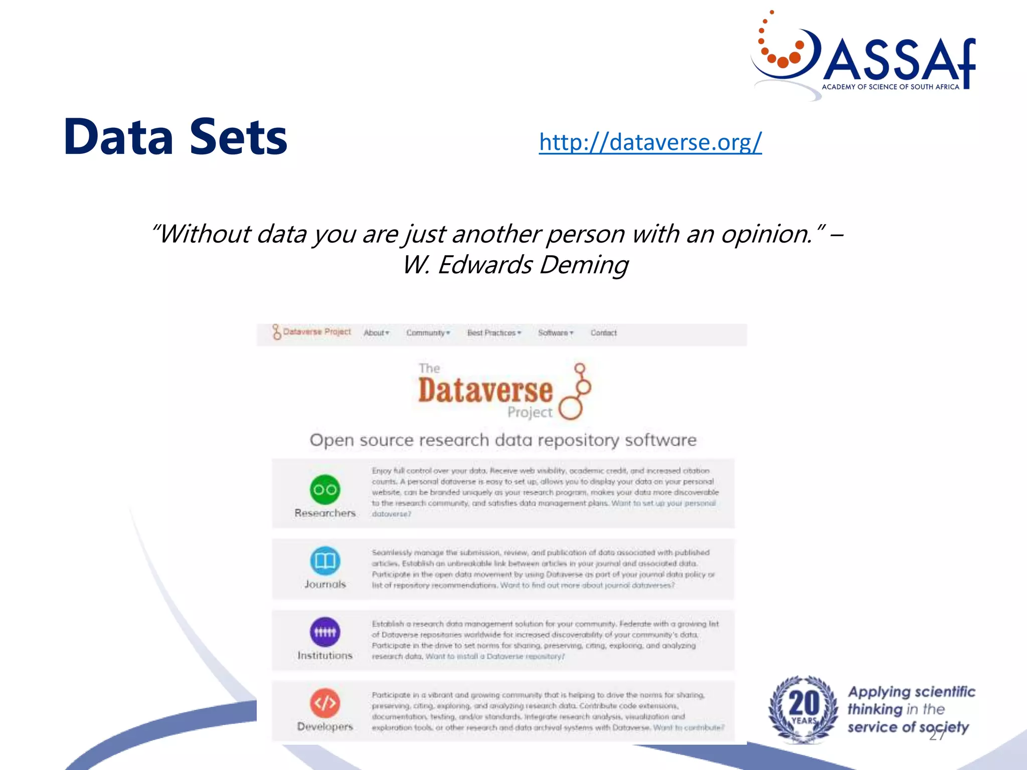 “Without data you are just another person with an opinion.” –
W. Edwards Deming
Data Sets
27
http://dataverse.org/
 