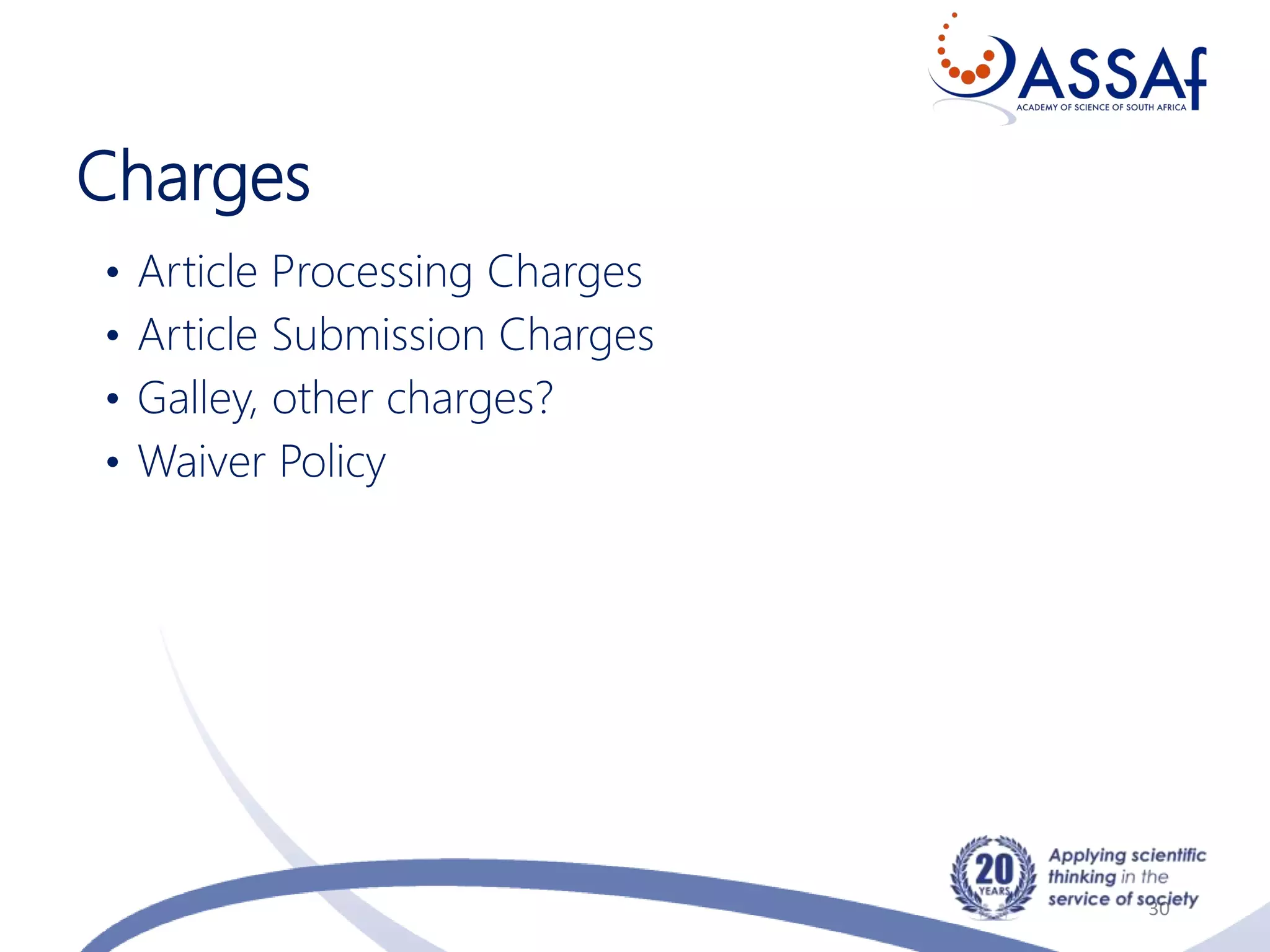 Charges
30
• Article Processing Charges
• Article Submission Charges
• Galley, other charges?
• Waiver Policy
 
