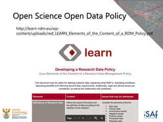 Open Science Open Data Policy
http://learn-rdm.eu/wp-
content/uploads/red_LEARN_Elements_of_the_Content_of_a_RDM_Policy.pdf
 
