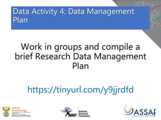 Data Activity 4: Data Management
Plan
Work in groups and compile a
brief Research Data Management
Plan
https://tinyurl.com/y9jjrdfd
 