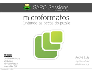 SAPO Sessions3 Junho 2009



                          microformatos
                          juntando as peças do puzzle...