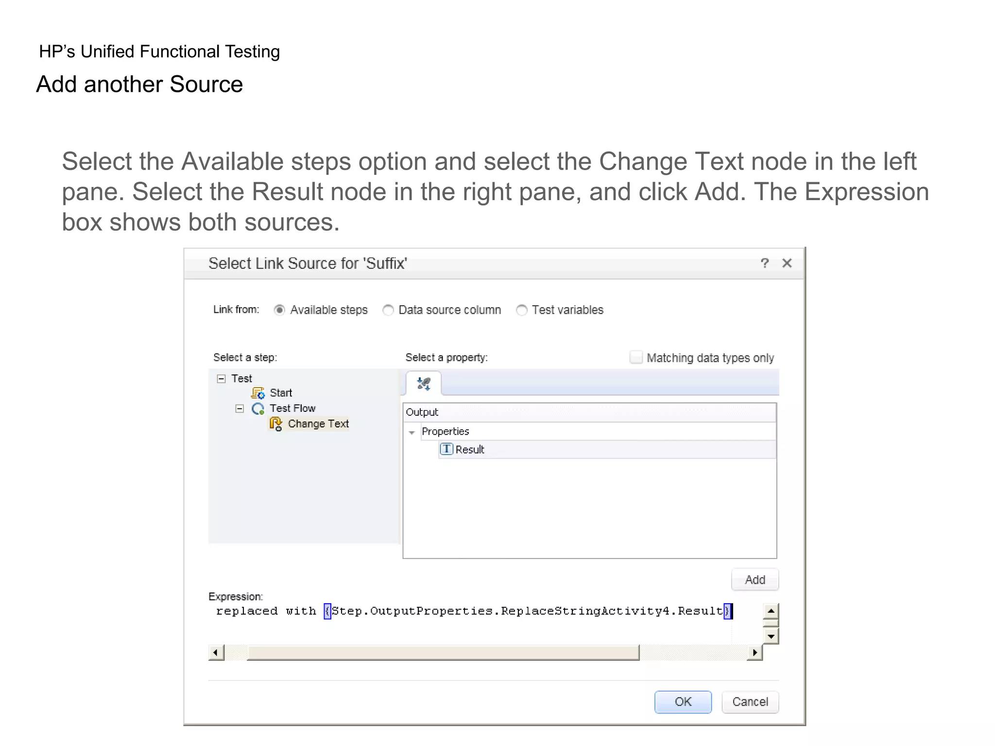 HP’s Unified Functional Testing Add another Source Select the Available steps option and select the Change Text node in the left pane. Select the Result node in the right pane, and click Add. The Expression box shows both sources. 