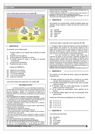 UFT/COPESE                                                                                                              Vestibular/2010.1
                                                                       período hasta 10 días, después de salir de países afectados por la
                                                                       influenza A(H1N1), usted debe:
Lea la viñeta abajo responder a la cuestión 29:                        - Buscar asistencia médica en la Unidad de Salud más cercana e
                                                                       informar su itinerario de viaje al profesional de salud.
                                                                       MINISTERIO DE SALUD DE BRASIL/ORGANIZACIÓN                      MUNDIAL      DE    LA
                                                                       SALUD/ORGANIZACIÓN PANAMERICANA DE LA SALUD.


                                                                             QUESTÃO 30

                                                                       De acuerdo con el texto arriba, señale la palabra abajo que
                                                                       significa “arrojo violento y ruidoso de aire por la boca y por
                                                                       la nariz”.

                                                                        (A)     pañuelo
                                                                        (B)     desechable
                                                                        (C)     estornudo
                                                                        (D)     hasta
                                                                        (E)     dolor



www.elpais.com/recorte/2/9/2009.
                                                                       Lea el texto abajo y responda a las cuestiones 31 y 32:

       QUESTÃO 29                                                          Es largo y difícil el camino del lugar en que me encontraron
                                                                       hasta Mulatos. Me acostaron en una hamaca colgada de dos
De acuerdo con la viñeta arriba:                                       largos palos. Dos hombres en cada extremo de cada uno de los
                                                                       palos me condujeron por un largo, estrecho y retorcido camino
I.      El perro padre no se importa que el perrito se quede           iluminado por las lámparas. Íbamos al aire libre, pero hacía tanto
                                                                       calor como en un cuarto cerrado, a causa de las lámparas.
          sucio.
                                                                                  Los ocho hombres se turnaban cada media hora.
II.     El perrito es muy ingenuo.                                     Entonces me daban un poco de agua y pedacitos de galleta de
III.    Al perro padre no le gustan los chinos.                        soda. Yo hubiera querido saber hacia dónde me llevaban, qué
IV.     El perrito piensa en jugar y el padre en asuntos               pensaban hacer conmigo. Pero allí se hablaba de todo. Todo el
          económicos.                                                  mundo hablaba, menos yo. El inspector, que dirigía la multitud, no
V.      Los perros son hermanos.                                       permitía que nadie se me acercara para hablarme. Se oían gritos,
VI.     El perrito ha visto un chino.                                  ordenes, comentarios a larga distancia. Cuando llegamos a la
                                                                       larga callecita de Mulatos la policía no dio abasto para contener la
       Indique la CORRECTA:                                            multitud. Eran como las ocho de la mañana.
                                                                       MÁRQUEZ, Gabriel García. Relato de un Náufrago. Bogotá: Editorial Norma, 2004, p. 92.

(A)     apenas la I es correcta
                                                                             QUESTÃO 31
(B)     apenas la VI es correcta
(C)     I, II y IV son correctas
                                                                       De acuerdo con las ideas del texto, juzgue las siguientes
(D)     I, II y IV son incorrectas
                                                                       proposiciones:
(E)     todas son correctas
                                                                       I. El relato empieza en al aire libre y termina en un cuarto
                                                                              cerrado, lleno de lámparas y con un calor terrible.
Lea el texto abajo para responder a la cuestión 30:
                                                                       II. El narrador puede hablar con todo mundo, pero no puede
                           INFLUENZA A (H1N1)
                                                                              saciar su hambre.
                                                                       III. El narrador viaja con rumbo desconocido, sin siquiera
            La influenza A(H1N1) es una enfermedad respiratoria y             saber lo que iban a hacer con él.
la transmisión es de persona a persona, principalmente por medio       IV. En el camino se encontraban varios agentes de la
de tos, estornudo o contacto con secreciones respiratorias de                 policía.
personas infectadas. Debido a la ocurrencia de casos de la             V. El narrador estaba seguro de que se encontraba entre
Influenza A(H1N1) en otros países, el Ministerio de Salud de Brasil           gente amiga.
recomienda:
A) A los pasajeros con destino a los países afectados:
- En cuanto al uso de máscaras quirúrgicas desechables durante
                                                                       Indique las afirmaciones verdaderas (V) y las falsas (F):
su permanencia en los países afectados, siga rigurosamente las
recomendaciones de las autoridades sanitarias locales.                 (A)    F, F, F, F, V.
- Al toser o estornudar, cubra la nariz y la boca con un pañuelo,      (B)    F, F, V, F, F.
preferentemente desechable.                                            (C)    V, V, F, F, F.
-Lave las manos frecuentemente con agua y jabón, especialmente         (D)    F, F, F, V, V.
después de toser o estornudar.                                         (E)    V, V, V, V, V.
- Evite lugares con multitud de personas.
- Evite el contacto directo con personas enfermas.
- No comparta alimentos, vasos, toallas y objetos de uso personal.
                                                                             QUESTÃO 32
- Evite tocar ojos, nariz o boca.
- En caso de enfermedad, busque asistencia médica e informe            La hamaca se encontraba:
historia de contacto con enfermos e itinerario de viajes recientes a
esos países.                                                           (A)    pendiente
- no utilice medicamentos sin orientación médica.                      (B)    vacía
B) A los pasajeros procedentes de países afectados:                    (C)    en un árbol
En caso de que presente fiebre alta de manera repentina (mayor         (D)    en el suelo
de 38º C) y tos acompañadas o no de dolores de cabeza,
musculares y en las articulaciones o dificultad respiratoria en un
                                                                       (E)    plegada
PROVAS DE CONHECIMENTO – 2ª Etapa – Tarde                                                                                                                11
 