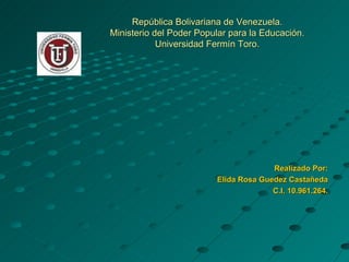 República Bolivariana de Venezuela. Ministerio del Poder Popular para la Educación. Universidad Fermín Toro. ,[object Object],[object Object],[object Object]
