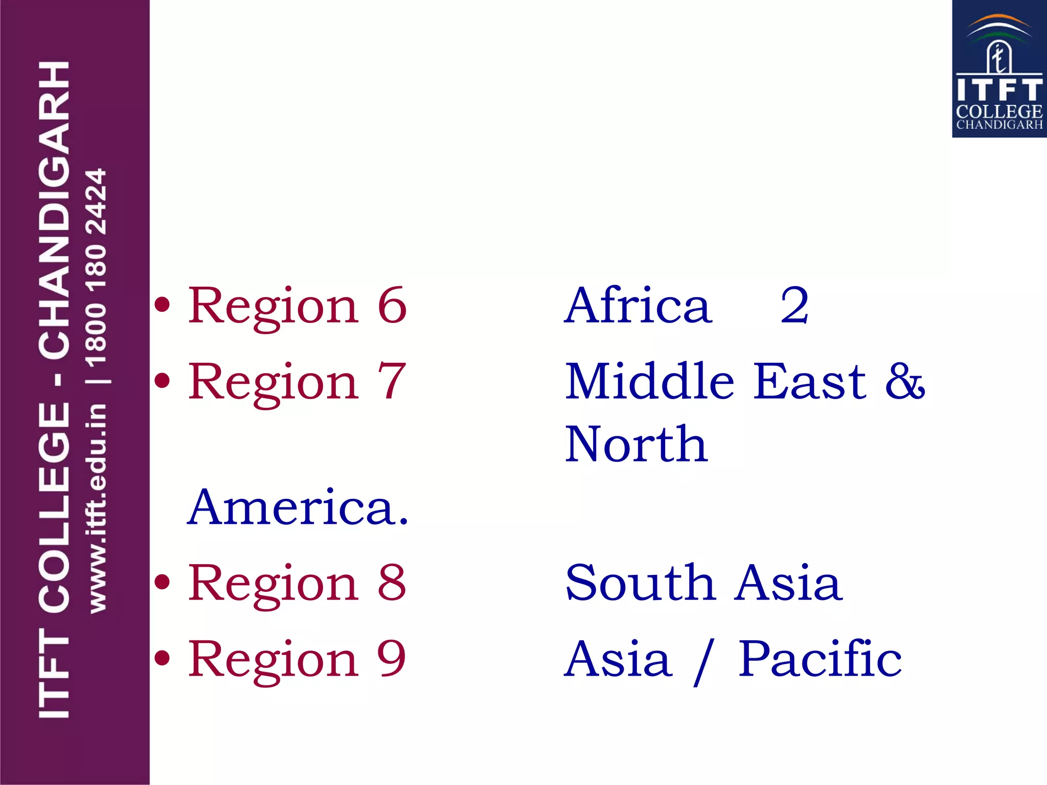 • Region 6 Africa 2
• Region 7 Middle East &
North
America.
• Region 8 South Asia
• Region 9 Asia / Pacific
 