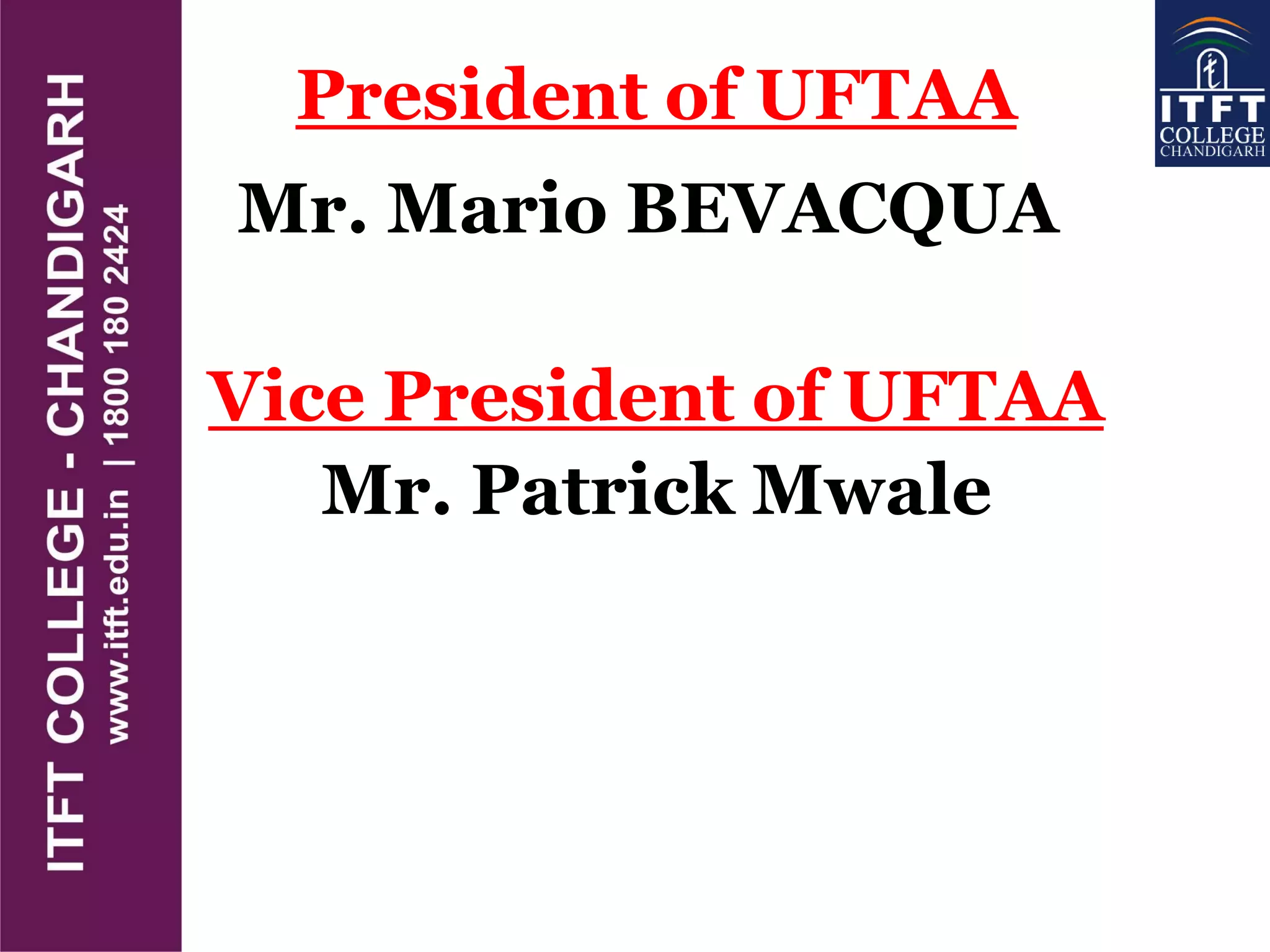 President of UFTAA
Mr. Mario BEVACQUA
Vice President of UFTAA
Mr. Patrick Mwale
 