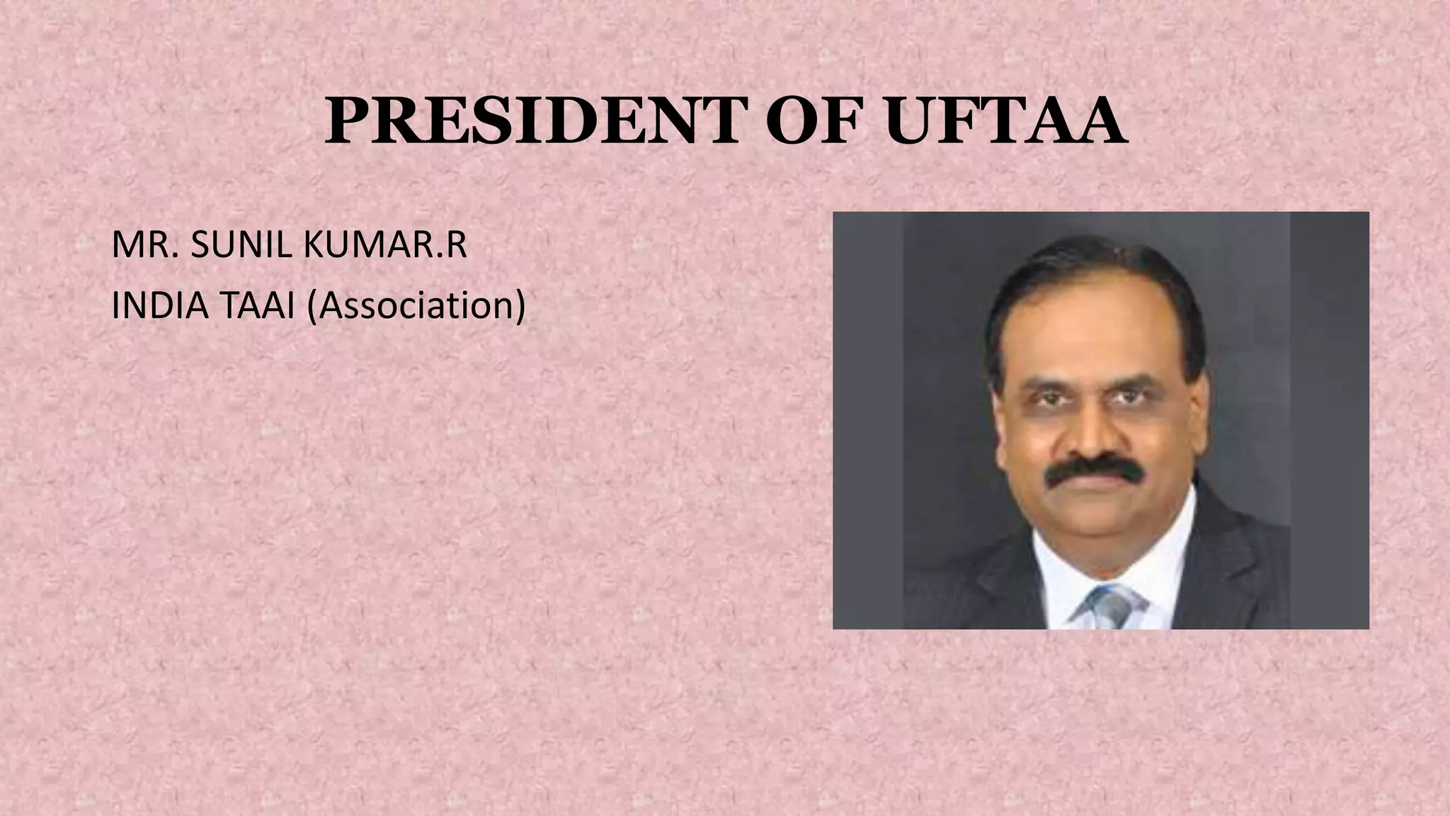 PRESIDENT OF UFTAA
MR. SUNIL KUMAR.R
INDIA TAAI (Association)
 