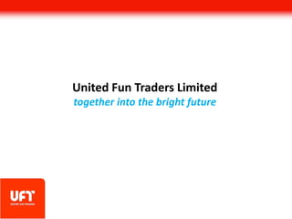 United Fun Traders Limited
together into the bright future
 