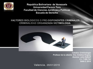 Valencia, 29/01/2015
Catedra: Criminología
Profesor de la cátedra: Dra. Cristina Virgüez
Alumno: Julio DeBoff
C.I. 7.369.722
SAIA C 2014
 