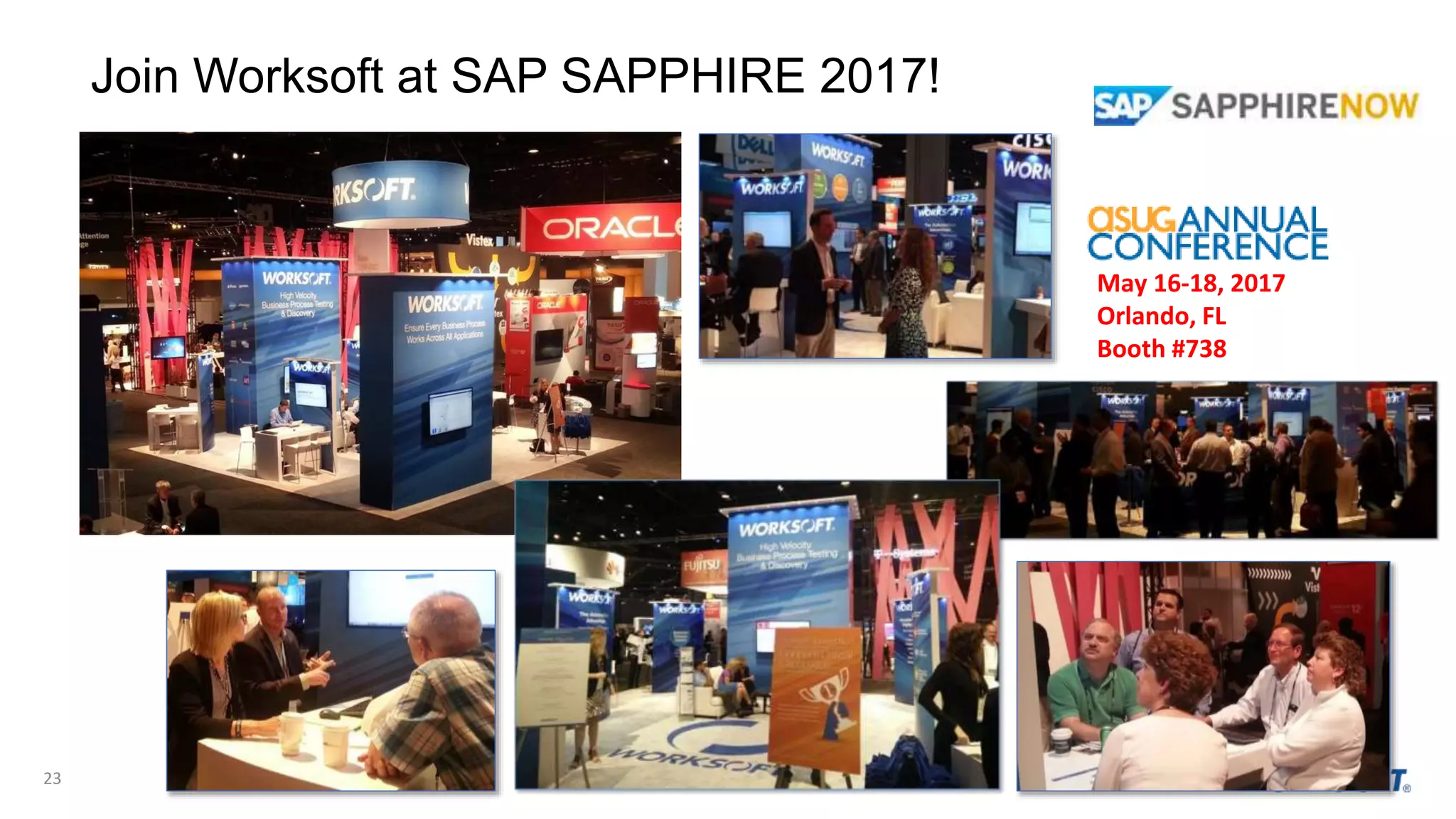 23
Join Worksoft at SAP SAPPHIRE 2017!
May 16-18, 2017
Orlando, FL
Booth #738
 