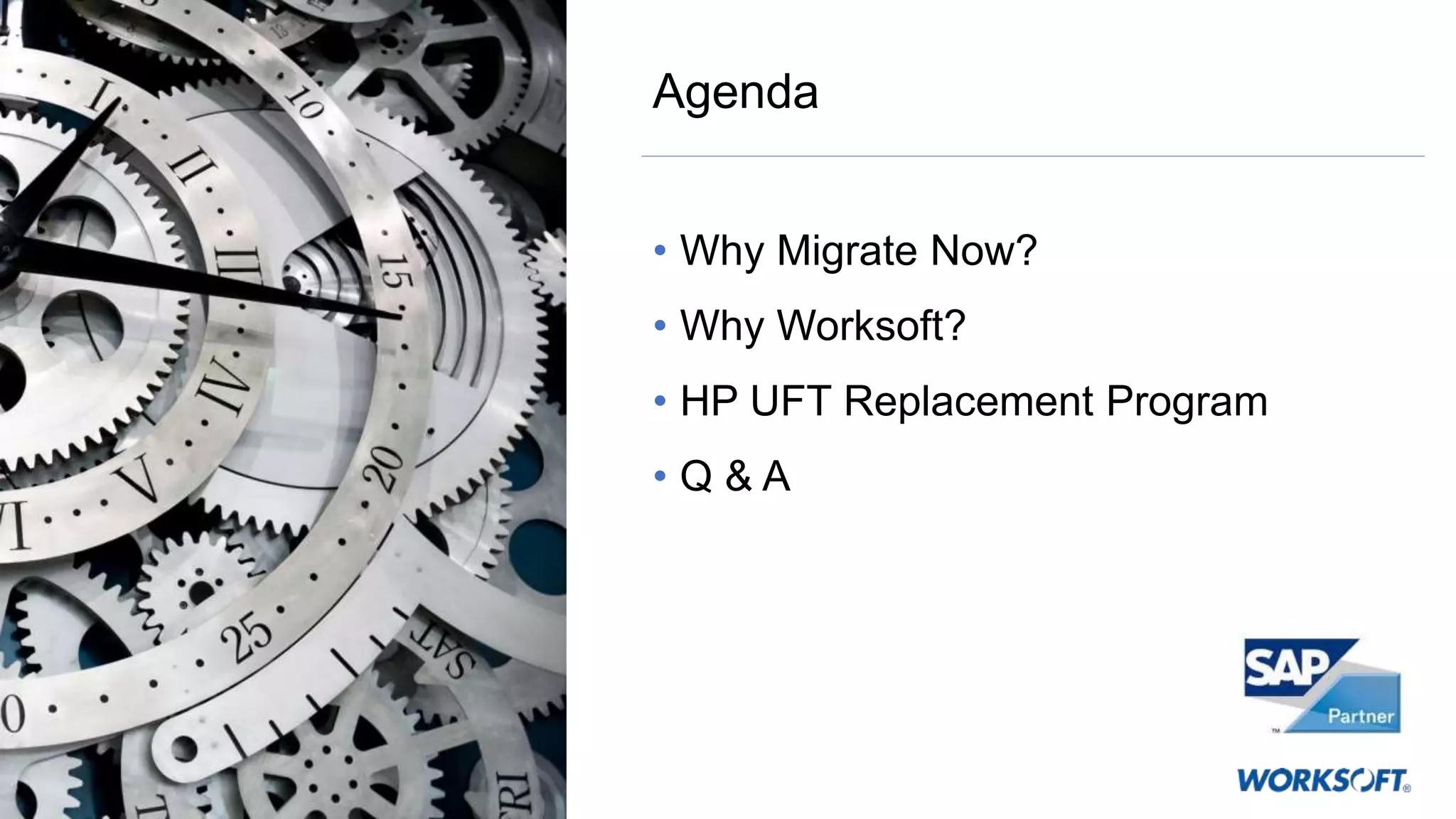 3
• Why Migrate Now?
• Why Worksoft?
• HP UFT Replacement Program
• Q & A
Agenda
 