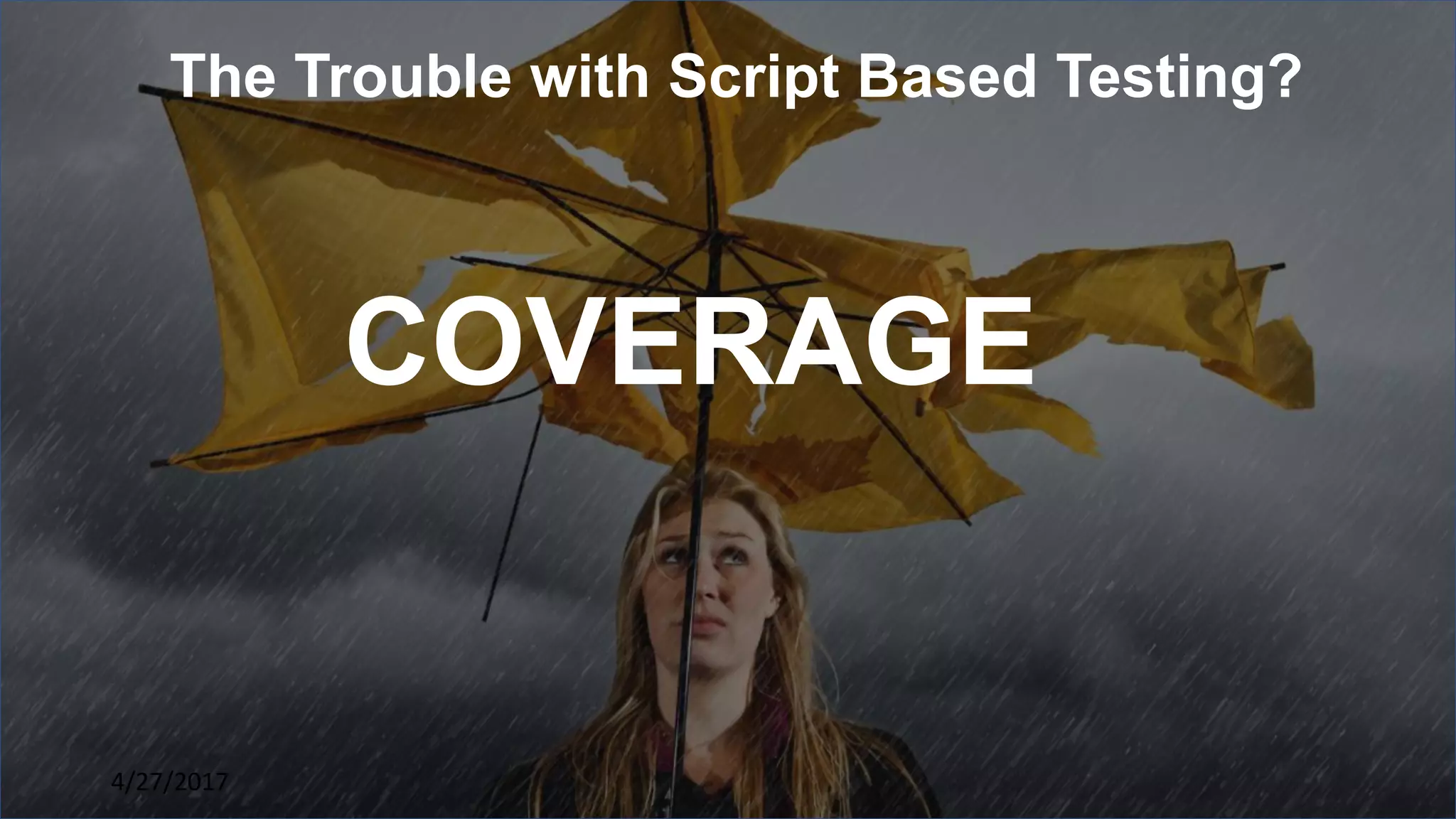 4 4/27/2017
The Trouble with Script Based Testing?
COVERAGE
 