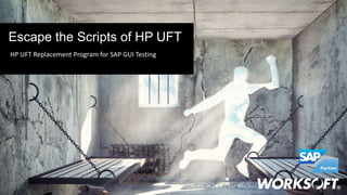 1
Escape the Scripts of HP UFT
HP UFT Replacement Program for SAP GUI Testing
 
