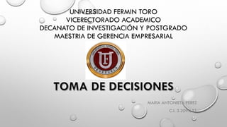 UNIVERSIDAD FERMIN TORO
VICERECTORADO ACADEMICO
DECANATO DE INVESTIGACIÓN Y POSTGRADO
MAESTRIA DE GERENCIA EMPRESARIAL
MARIA ANTONIETA PEREZ
C.I. 3.209.651
 