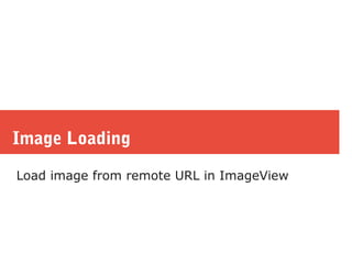 Image Loading
Load image from remote URL in ImageView
 