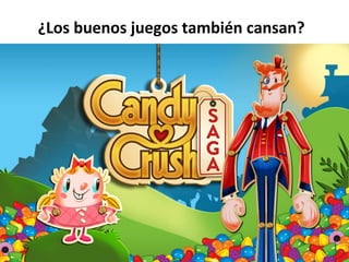 ¿Los	
  buenos	
  juegos	
  también	
  cansan?	
  
 