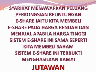 SYARIKAT MENAWARKAN PELUANG
PERKONGSIAN KEUNTUNGAN
E-SHARE IAITU KITA MEMBELI
E-SHARE PADA HARGA RENDAH DAN
MENJUAL APABILA HARGA TINGGI
SISTEM E-SHARE INI SAMA SEPERTI
KITA MEMBELI SAHAM
SISTEM E-SHARE INI TERBUKTI
MENGHASILKAN RAMAI

JUTAWAN

 